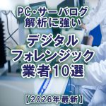 【2026年最新】PC・サーバログ解析に強いデジタルフォレンジック業者10選